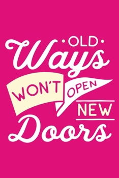 Old Ways Won't Open New Doors: Blank Lined Notebook Journal: Inspirational Motivational Gift For Him Her 6x9 | 110 Blank  Pages | Plain White Paper | Soft Cover Book