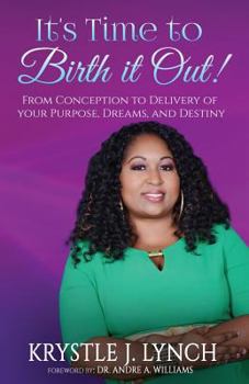 Paperback It's Time to Birth it Out!: From Conception to Delivery of your Purpose, Dreams, and Destiny. Book