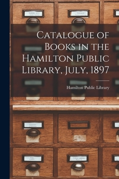Paperback Catalogue of Books in the Hamilton Public Library, July, 1897 [microform] Book