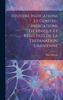 Histoire Indications et Contre-Indications Technique et Résultats de la Trépanation Cranienne