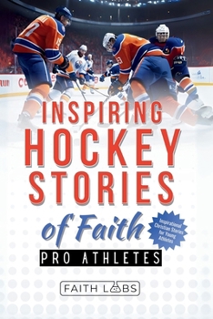 Inspiring Hockey Stories of Faith from Pro Athletes: Inspirational Christian Stories for Young Athletes (Faith Sports Stories for Young Athletes)