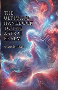 Paperback The Ultimate Handbook to the Astral Realm: A Practical Guide to Conscious Exploration Book