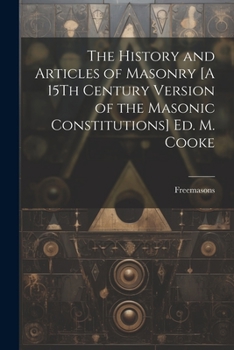 Paperback The History and Articles of Masonry [A 15Th Century Version of the Masonic Constitutions] Ed. M. Cooke Book