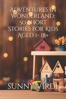 Adventures in Wonderland: 50 Short Stories for Kids Aged 1- 18+