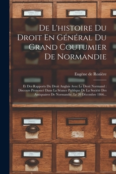 Paperback De L'histoire Du Droit En Général Du Grand Coutumier De Normandie: Et Des Rapports Du Droit Anglais Avec Le Droit Normand: Discours Prononcé Dans La S [French] Book