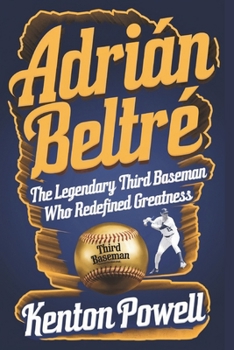 Paperback Adrián Beltré: The Legendary Third Baseman Who Redefined Greatness Book