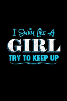 I SWIM LIKE A GIRL TRY TO KEEP UP: Blank Lined Notebook, 6 x 9, 120 White Color Pages, Matte Finish Cover