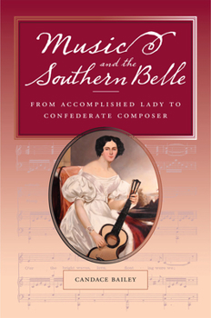 Hardcover Music and the Southern Belle: From Accomplished Lady to Confederate Composer Book