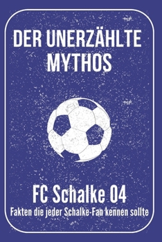 Paperback Der unerzählte Mythos FC Schalke 04: Fakten die jeder Schalke-Fan kennen sollte [German] Book