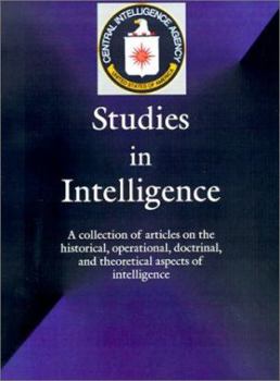 Studies in Intelligence: A Collection of Articles on the Historical, Operational, Doctrinal, and Theoretical Aspects of Intelligence