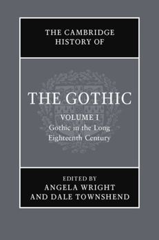 The Cambridge History of the Gothic: Volume 1, Gothic in the Long Eighteenth Century: Volume 1: Gothic in the Long Eighteenth Century - Book #1 of the Cambridge History of the Gothic