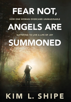 Hardcover Fear Not, Angels Are Summoned: How One Woman Overcame Unimaginable Suffering to Live a Life of Joy Book