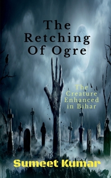 Paperback The Retching Of Ogre: The Creature Enhanced in Bihar Book