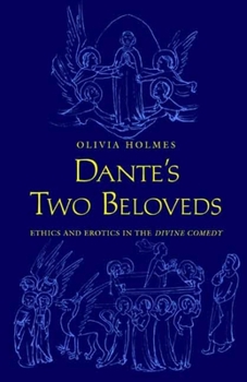 Hardcover Dante's Two Beloveds: Ethics and Erotics in the "divine Comedy" Book