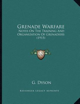 Paperback Grenade Warfare: Notes On The Training And Organization Of Grenadiers (1915) Book