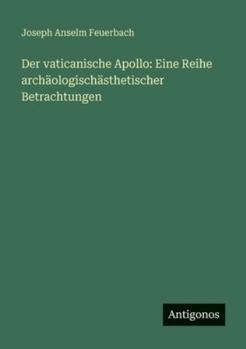 Der vaticanische Apollo: Eine Reihe archäologischästhetischer Betrachtungen