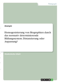 Paperback Homogenisierung von Biographien durch das normativ determinierende Bildungssystem. Distanzierung oder Anpassung? [German] Book
