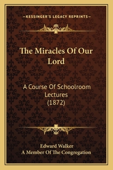 Paperback The Miracles Of Our Lord: A Course Of Schoolroom Lectures (1872) Book