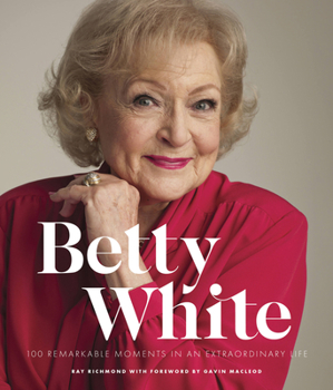 Hardcover Betty White - 2nd Edition: 100 Remarkable Moments in an Extraordinary Life Book
