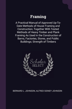Paperback Framing: A Practical Manual of Approved Up-To-Date Methods of House Framing and Construction, Together With Tested Methods of H Book