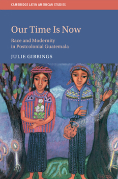 Our Time Is Now - Book #120 of the Cambridge Latin American Studies