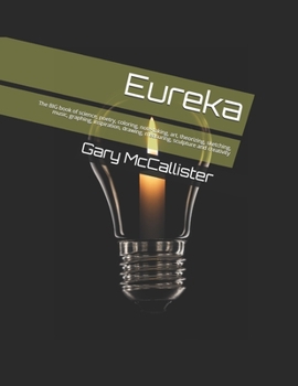 Eureka: The BIG book of science, poetry, coloring, note-taking, art, theorizing, sketching, music, graphing, inspiration, drawing, measuring, sculpture and creativity