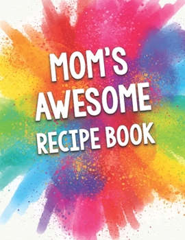 Paperback Mom's Awesome Recipe Book: A Beautiful 100 Recipe book gift ready to be filled with Mom's delicious dishes. Book