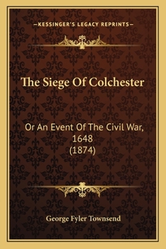 Paperback The Siege Of Colchester: Or An Event Of The Civil War, 1648 (1874) Book