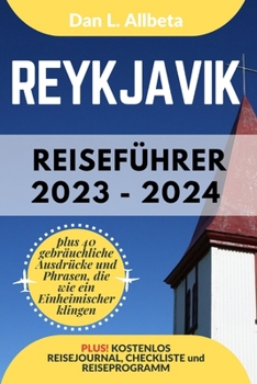 Paperback REYKJAVIK Reiseführer 2023 - 2024: Alleinreisende, Familien und Paare entdecken verborgene Schätze und sehenswerte Attraktionen mit einem idealen 7-Ta [German] Book