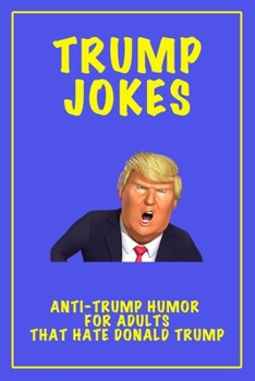 Paperback Trump Jokes: Anti-Trump Humor for Adults That Hate Donald Trump Book