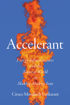 Paperback Accelerant: Energy Infrastructures and the Natural World in Making Modern Iran Book