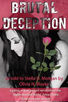 Brutal Deception: A Gritty Action Packed Novel about the Unusual Life of Anna Harris as Told to Stella D. Morgan by Olivia N. Blayke (Based on True Events)