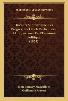 Paperback Discours Sur L'Origine, Les Progres, Les Objets Particuliers, Et L'Importance De L'Economie Politique (1825) [French] Book