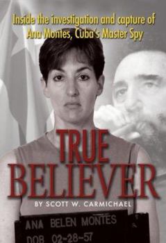 Hardcover True Believer: Inside the Investigation and Capture of Ana Montes, Cuba's Master Spy Book