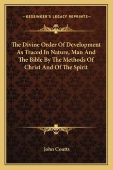 Paperback The Divine Order Of Development As Traced In Nature, Man And The Bible By The Methods Of Christ And Of The Spirit Book