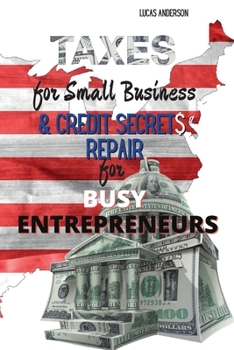 Taxes for Small Business & Credit Repair Secrets for Busy Entrepreneurs: 2 Books in 1: The Beginner - Friendly Practical Guide to Understanding Taxes ... by Credit Attorneys to Fix Your Bad Debt a