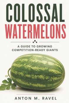 Paperback Colossal Watermelons: A Guide to Growing Competition-Ready Giants Book