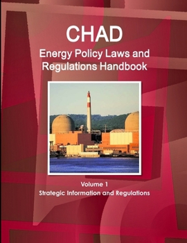 Paperback Chad Energy Policy Laws and Regulations Handbook Volume 1 Strategic Information and Regulations Book