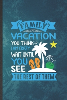 Family Vacation You Think I Am Crazy Wait Until You See the Rest of Them: Funny Lined Family Vacation Notebook/ Journal, Graduation Appreciation Souvenir Inspiration Gag Gift, Superb Graphic 110 Pages