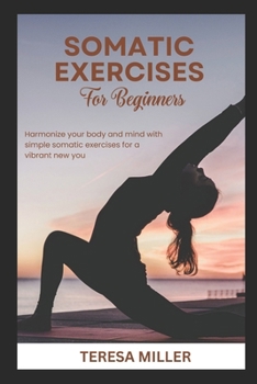 Paperback Somatic Exercises for Beginners: Harmonize your body and mind with simple somatic exercises for a vibrant new you Book