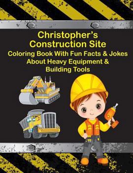 Paperback Christopher's Construction Site Coloring Book With Fun Facts & Jokes About Heavy Equipment & Building Tools Book