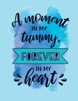 Paperback A moment in my tummy forever in my heart: Journal And Log Book For Expecting Moms (Pregnancy Journals), Essential Pregnancy Organizer Week by Week Dia Book