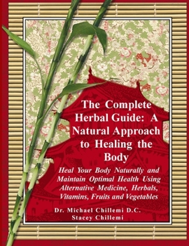 Paperback The Complete Herbal Guide: A Natural Approach to Healing the Body - Heal Your Body Naturally and Maintain Optimal Health Using Alternative Medici Book