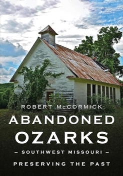 Paperback Abandoned Ozarks, Southwest Missouri: Preserving the Past Book