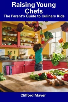 Paperback Raising Young Chefs: The Parent's Guide to Culinary Kids Book