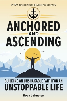 Anchored and Ascending: Unshakable Faith for an Unstoppable Life