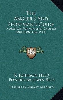 Paperback The Angler's And Sportman's Guide: A Manual For Anglers, Campers And Hunters (1912) Book