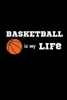 Basketball is my Life: Basketball Journal, Blank Lined Journal (Notebook, Diary) Cute Gift For Basketball Lovers (120 pages, Lined, 6x9) Funny Basketball Player Sports Team Gift Journal Notebook