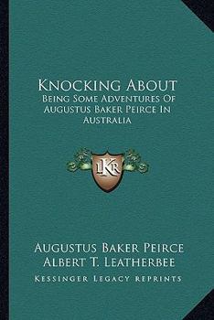 Paperback Knocking About: Being Some Adventures Of Augustus Baker Peirce In Australia Book