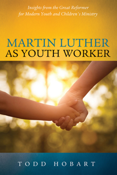 Hardcover Martin Luther as Youth Worker: Insights from the Great Reformer for Modern Youth and Children's Ministry Book